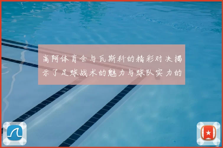 高阿体育会与瓦斯科的精彩对决揭示了足球战术的魅力与球队实力的较量