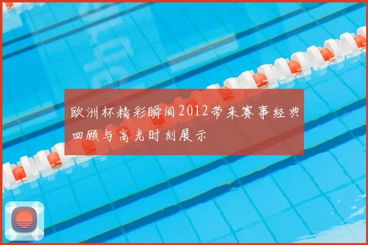欧洲杯精彩瞬间2012带来赛事经典回顾与高光时刻展示
