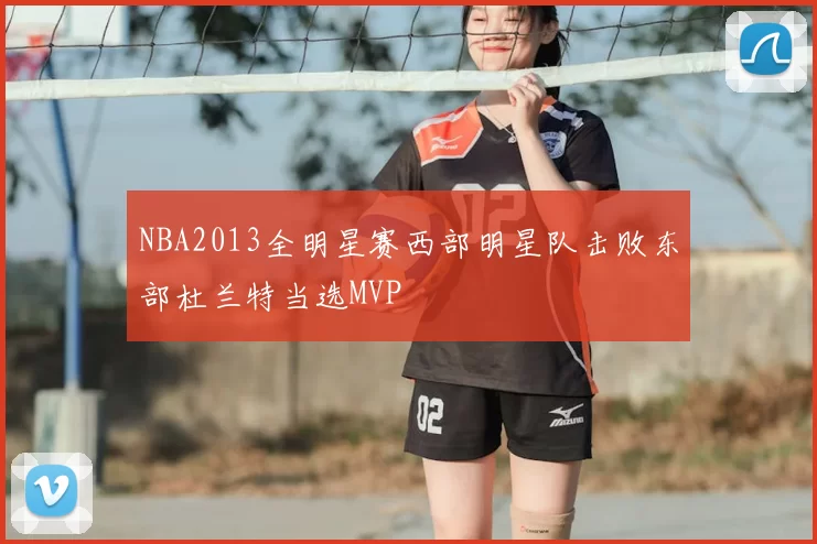 NBA2013全明星赛西部明星队击败东部杜兰特当选MVP