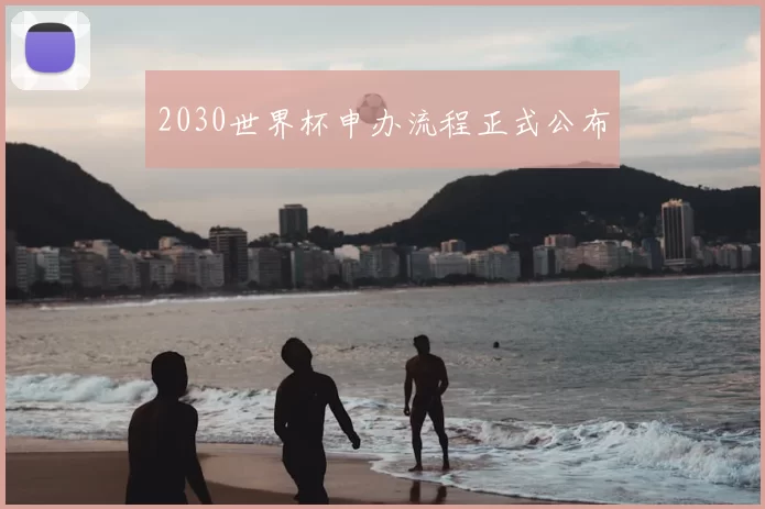 2030世界杯申办流程正式公布