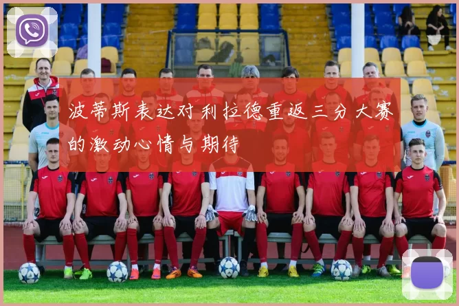 波蒂斯表达对利拉德重返三分大赛的激动心情与期待