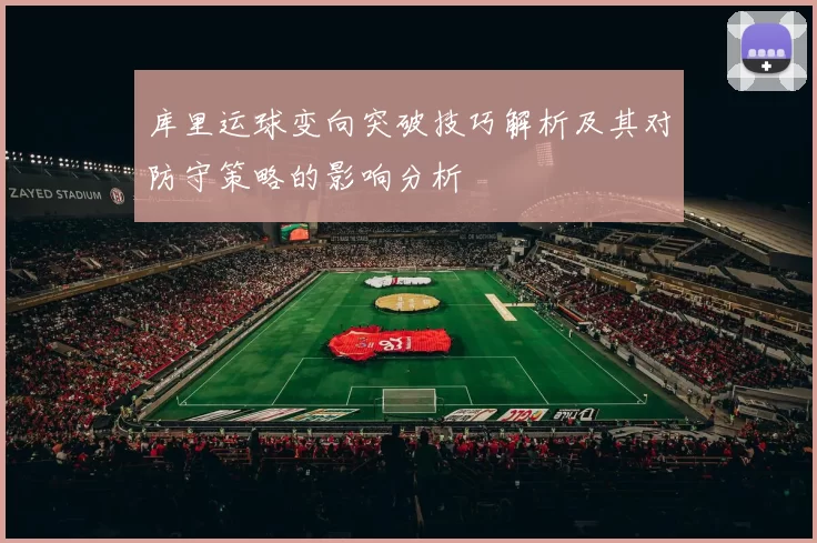 库里运球变向突破技巧解析及其对防守策略的影响分析