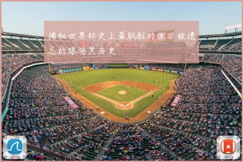 揭秘世界杯史上最肮脏对决:被遗忘的球场黑历史