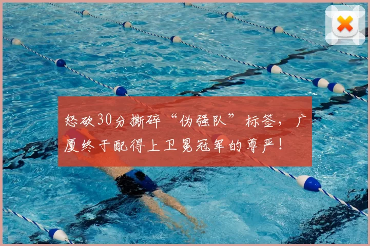 怒砍30分撕碎“伪强队”标签,广厦终于配得上卫冕冠军的尊严!