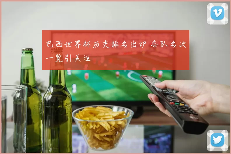 巴西世界杯历史排名出炉 各队名次一览引关注