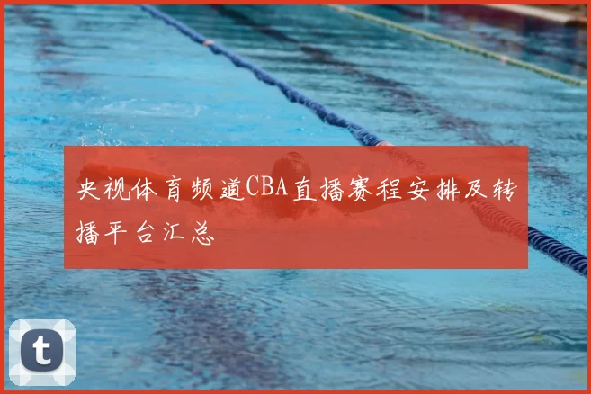 央视体育频道CBA直播赛程安排及转播平台汇总
