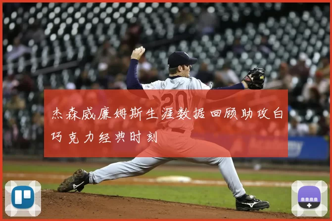 杰森威廉姆斯生涯数据回顾助攻白巧克力经典时刻
