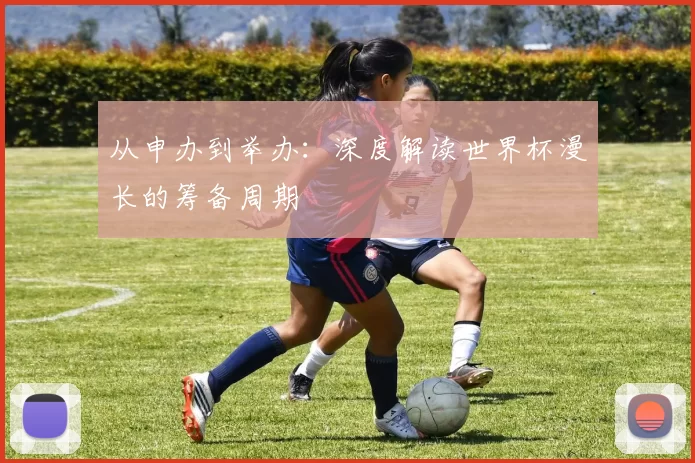 从申办到举办：深度解读世界杯漫长的筹备周期