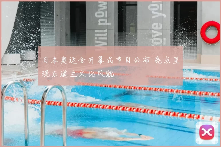 日本奥运会开幕式节目公布 亮点呈现东道主文化风貌
