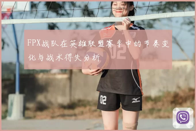 FPX战队在英雄联盟赛季中的节奏变化与战术得失分析