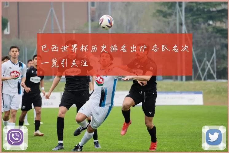巴西世界杯历史排名出炉 各队名次一览引关注