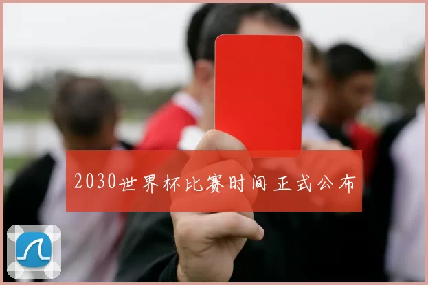 2030世界杯比赛时间正式公布