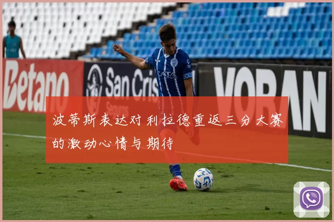 波蒂斯表达对利拉德重返三分大赛的激动心情与期待
