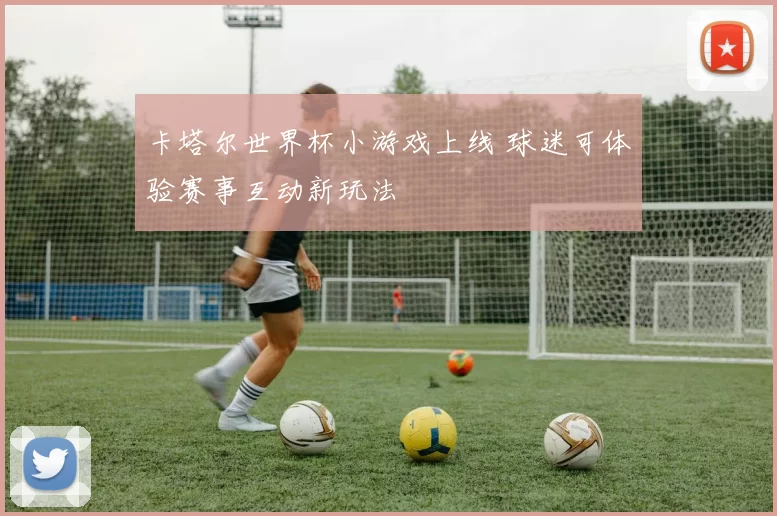 卡塔尔世界杯小游戏上线 球迷可体验赛事互动新玩法